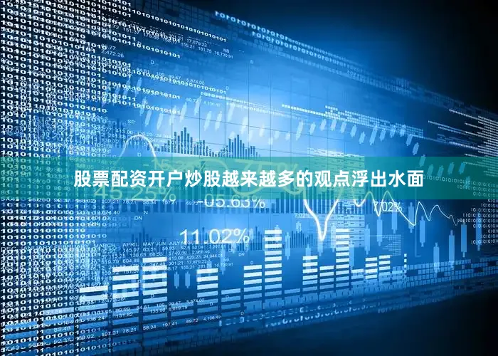股票配资开户炒股越来越多的观点浮出水面